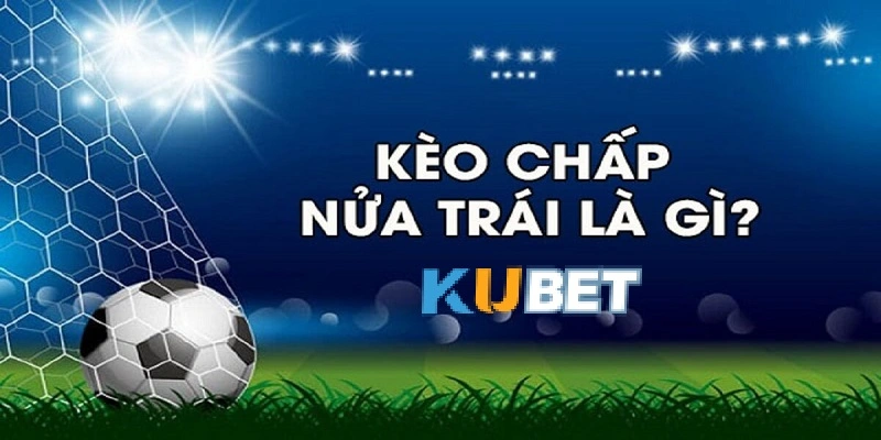 Kèo Chấp Nửa Trái Tại Kubet