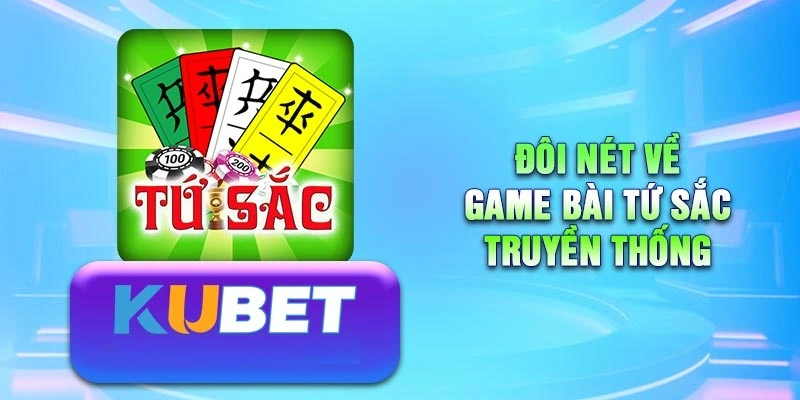 Khái quát về trò chơi Tứ sắc Kubet