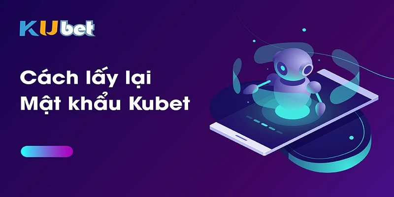 Giải Quyết Vấn Đề Quên Mật Khẩu Kubet