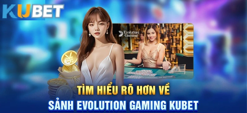 Khám phá tổng quan về sảnh EVO casino Kubet