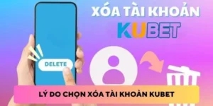 Những lý do phổ biến để xóa tài khoản Kubet